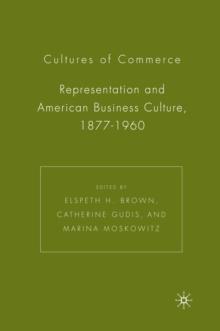 Cultures of Commerce : Representation and American Business Culture, 1877-1960