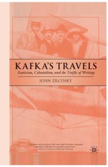 Kafka's Travels : Exoticism, Colonialism, and the Traffic of Writing