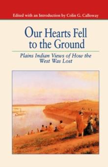 Our Hearts Fell to the Ground : Plains Indian Views of How the West Was Lost