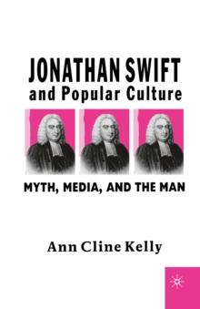 Jonathan Swift and Popular Culture Myth, Media and the Man : Myth, Media, and the Man