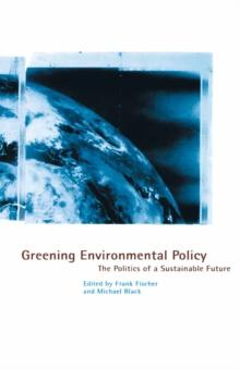 Greening Environmental Policy : The Politics of a Sustainable Future