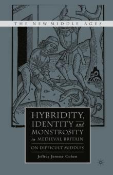 Hybridity, Identity, and Monstrosity in Medieval Britain : On Difficult Middles