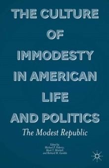 The Culture of Immodesty in American Life and Politics : The Modest Republic