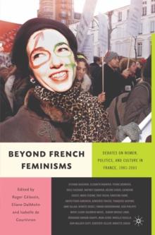 Beyond French Feminisms : Debates on Women, Culture and Politics in France 1980-2001