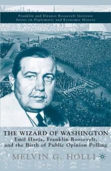 The Wizard of Washington : Emil Hurja, Franklin Roosevelt, and the Birth of Public Opinion Polling