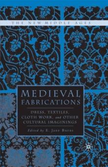 Medieval Fabrications : Dress, Textiles, Clothwork, and Other Cultural Imaginings