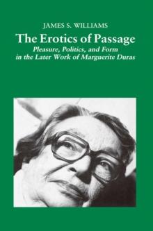 The Erotics of Passage : Pleasure, Politics, and Form in the Later Works of Marguerite Duras