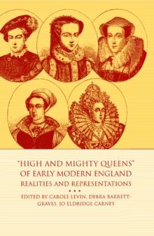 High and Mighty Queens of Early Modern England : Realities and Representations