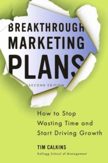 Breakthrough Marketing Plans : How to Stop Wasting Time and Start Driving Growth