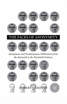 Faces of Anonymity : Anonymous and Pseudonymous Publication, 1600-2000