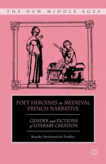 Poet Heroines in Medieval French Narrative : Gender and Fictions of Literary Creation