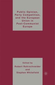 Public Opinion, Party Competition, and the European Union in Post-Communist Europe