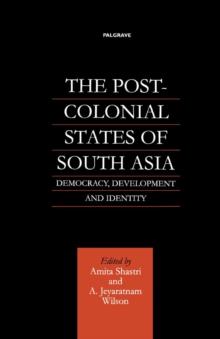 The Post-Colonial States of South Asia : Democracy, Development and Identity