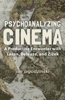 Psychoanalyzing Cinema : A Productive Encounter with Lacan, Deleuze, and Zizek