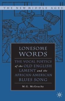 Lonesome Words : The Vocal Poetics of the Old English Lament and the African-American Blues Song