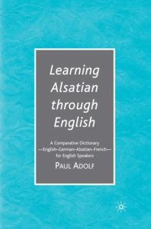 Learning Alsatian through English : A Comparative Dictionary--English - German - Alsatian - French--for English Speakers