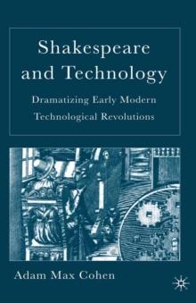 Shakespeare and Technology : Dramatizing Early Modern Technological Revolutions