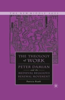 Medieval Theology of Work : Peter Damian and the Medieval Religious Renewal Movement