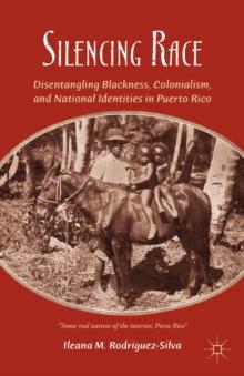 Silencing Race : Disentangling Blackness, Colonialism, and National Identities in Puerto Rico