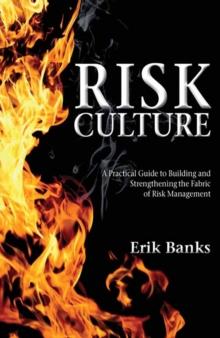 Risk Culture : A Practical Guide to Building and Strengthening the Fabric of Risk Management