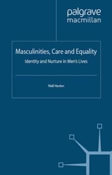 Masculinities, Care and Equality : Identity and Nurture in Men's Lives