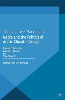 Media and the Politics of Arctic Climate Change : When the Ice Breaks