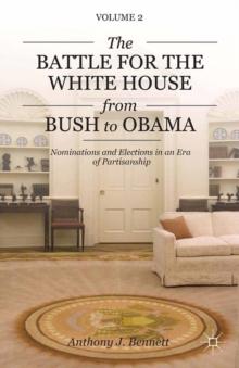 The Battle for the White House from Bush to Obama : Volume II Nominations and Elections in an Era of Partisanship