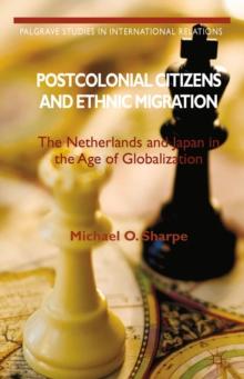 Postcolonial Citizens and Ethnic Migration : The Netherlands and Japan in the Age of Globalization