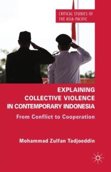 Explaining Collective Violence in Contemporary Indonesia : From Conflict to Cooperation