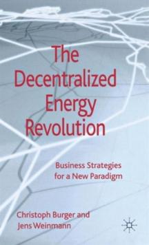 The Decentralized Energy Revolution : Business Strategies for a New Paradigm