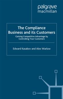 The Compliance Business and Its Customers : Gaining Competitive Advantage by Controlling Your Customers