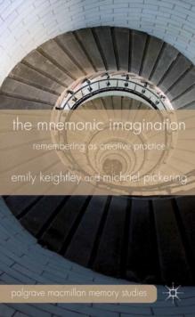 The Mnemonic Imagination : Remembering as Creative Practice