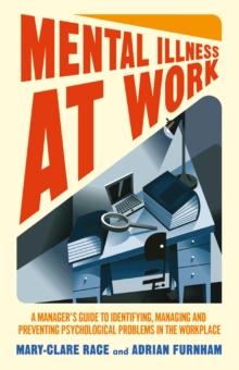 Mental Illness at Work : A manager's guide to identifying, managing and preventing psychological problems in the workplace