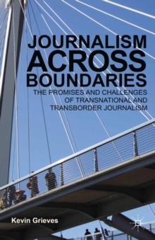 Journalism Across Boundaries : The Promises And Challenges Of Transnational And Transborder Journalism