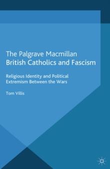 British Catholics and Fascism : Religious Identity and Political Extremism Between the Wars