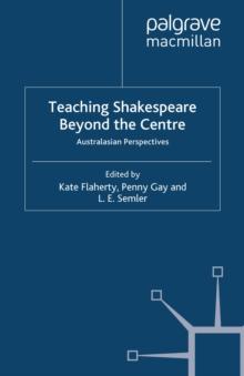 Teaching Shakespeare Beyond the Centre : Australasian Perspectives