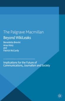 Beyond WikiLeaks : Implications for the Future of Communications, Journalism and Society