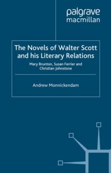 The Novels of Walter Scott and His Literary Relations : Mary Brunton, Susan Ferrier and Christian Johnstone