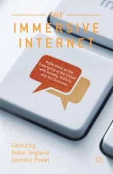 The Immersive Internet : Reflections on the Entangling of the Virtual with Society, Politics and the Economy