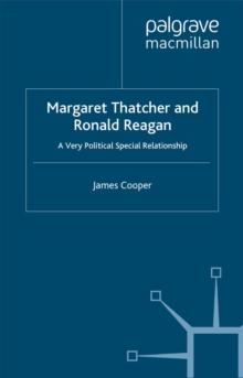 Margaret Thatcher and Ronald Reagan : A Very Political Special Relationship