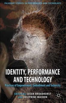 Identity, Performance and Technology : Practices of Empowerment, Embodiment and Technicity