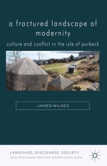 A Fractured Landscape of Modernity : Culture and Conflict in the Isle of Purbeck