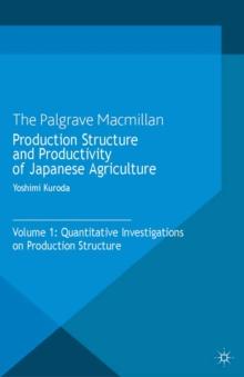 Production Structure and Productivity of Japanese Agriculture : Volume 1: Quantitative Investigations on Production Structure