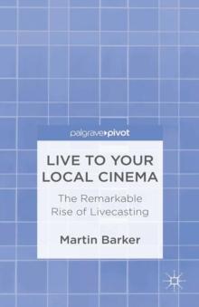 Live To Your Local Cinema : The Remarkable Rise of Livecasting