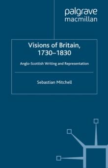 Visions of Britain, 1730-1830 : Anglo-Scottish Writing and Representation