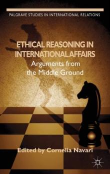 Ethical Reasoning in International Affairs : Arguments from the Middle Ground