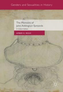 The Memoirs of John Addington Symonds : A Critical Edition