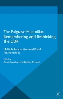 Remembering and Rethinking the GDR : Multiple Perspectives and Plural Authenticities