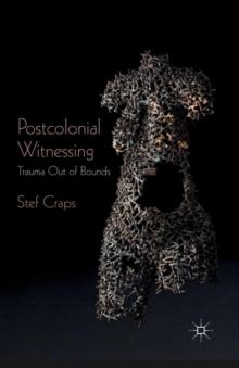 Postcolonial Witnessing : Trauma Out of Bounds