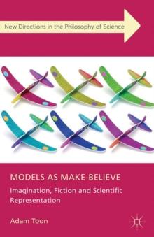 Models as Make-Believe : Imagination, Fiction and Scientific Representation